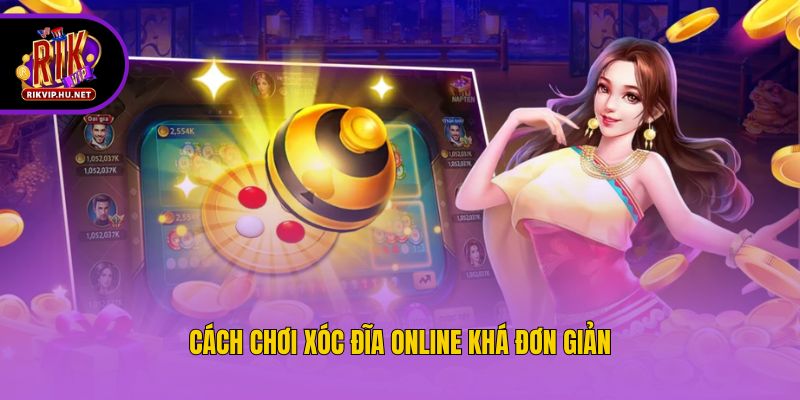 Cách chơi xóc đĩa online khá đơn giản
