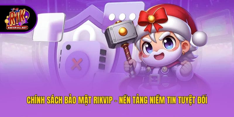 Chính sách bảo mật Rikvip - nền tảng niềm tin tuyệt đối