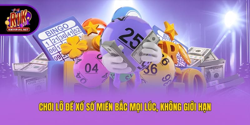 Chơi lô đề xổ số miền Bắc mọi lúc, không giới hạn