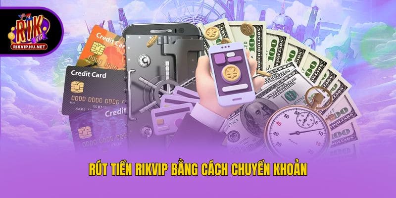 Rút tiền Rikvip bằng cách chuyển khoản