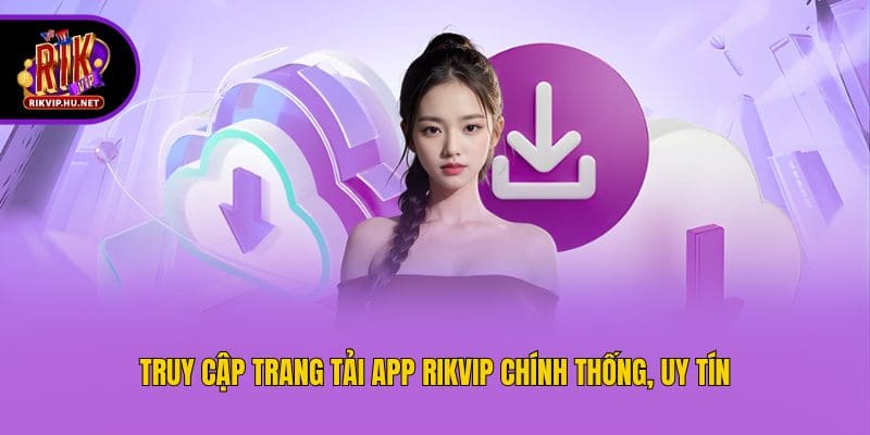 Truy cập trang tải app Rikvip chính thống, uy tín